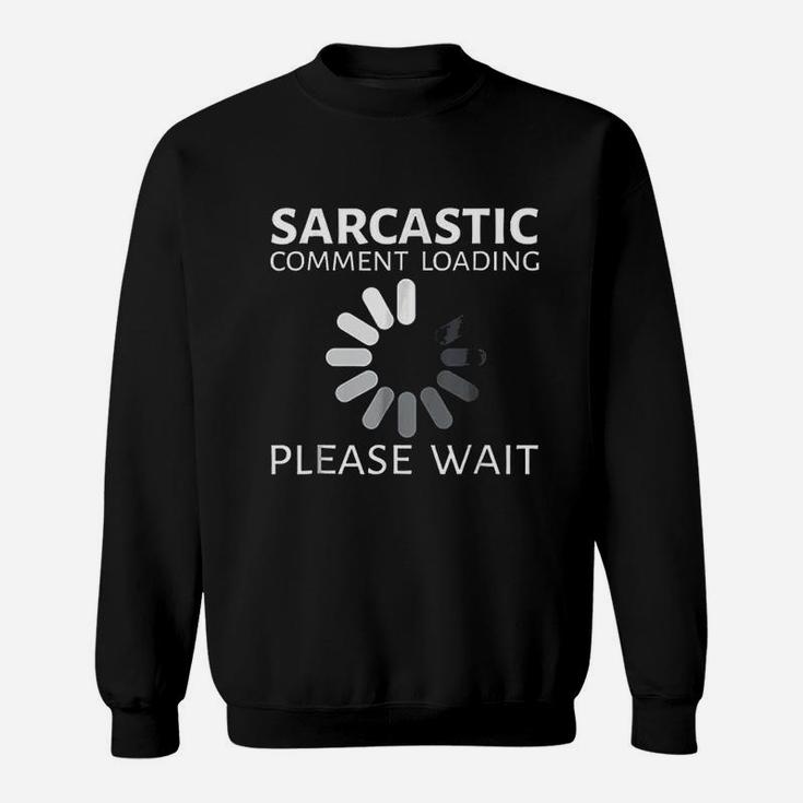 Sarcastic Comment Loading Please Wait Funny Sweatshirt