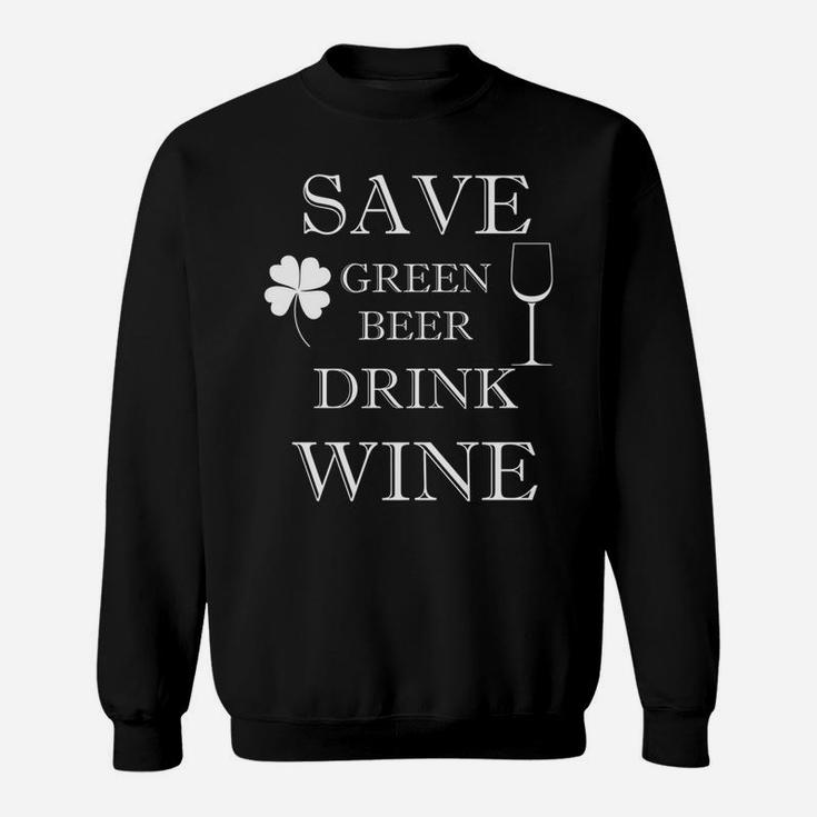 Save Green Beer Drink Wine Funny St Patricks Day Sweatshirt