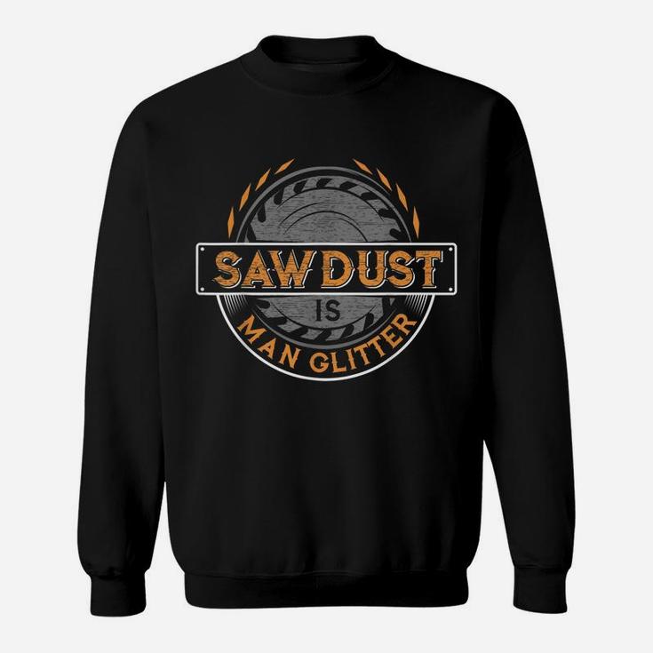 Sawdust Is Man Glitter  For Woodworkers & Carpenters Sweatshirt