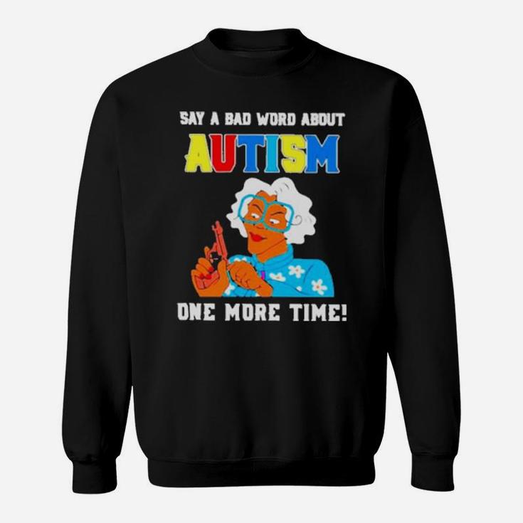 Say A Bad Word About Autism One More Time Sweatshirt