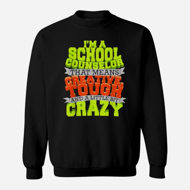 School Counselor Shirt Counseling Creative Tough Crazy Job Sweatshirt