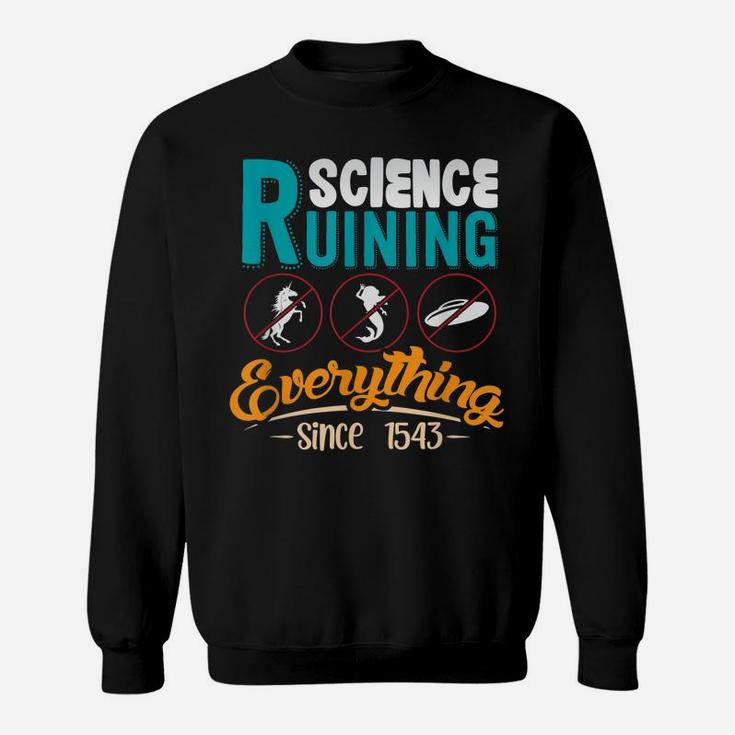 Science Has Been Ruining Everything Since 1543 Sweatshirt