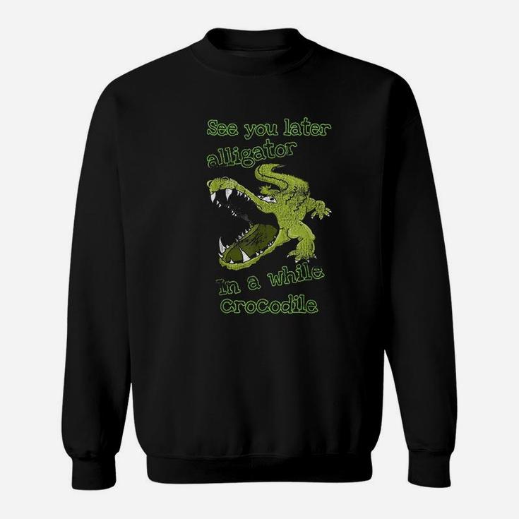 See You Later Alligator In A While Crocodile Sweatshirt