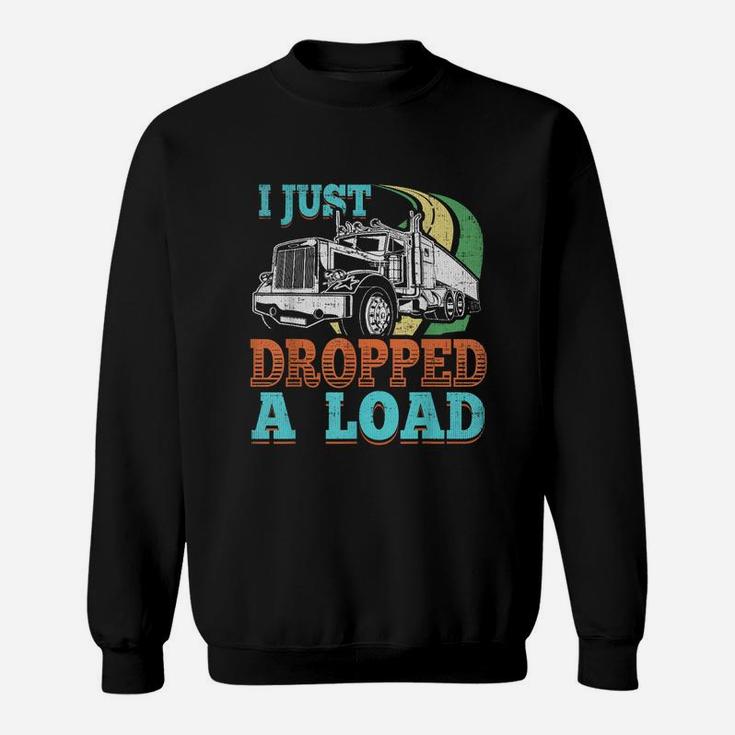 Semi Truck Driver I Just Dropped A Load TruckerShirt Sweatshirt