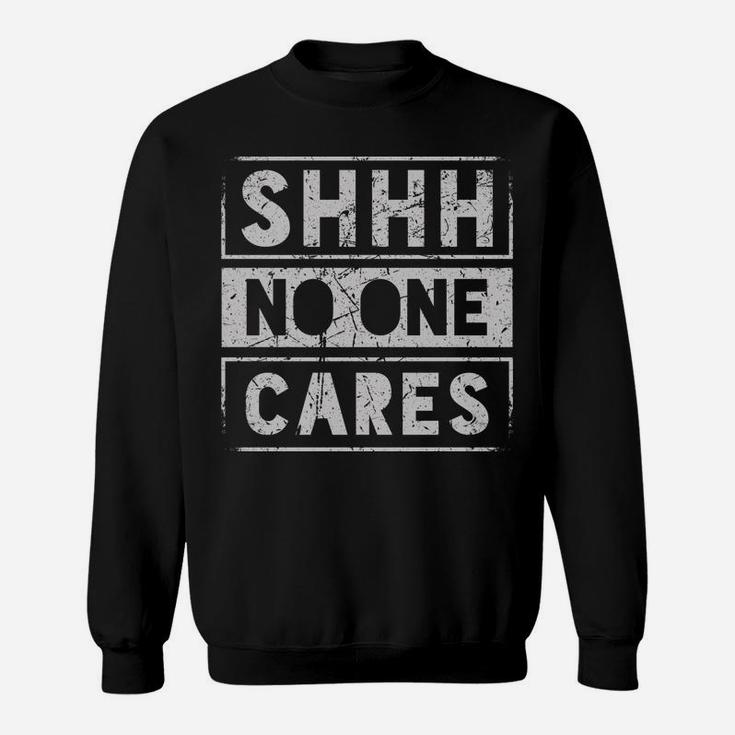 Sh Shh Shhh No One Cares Distressed Nobody Vintage Saying Sweatshirt