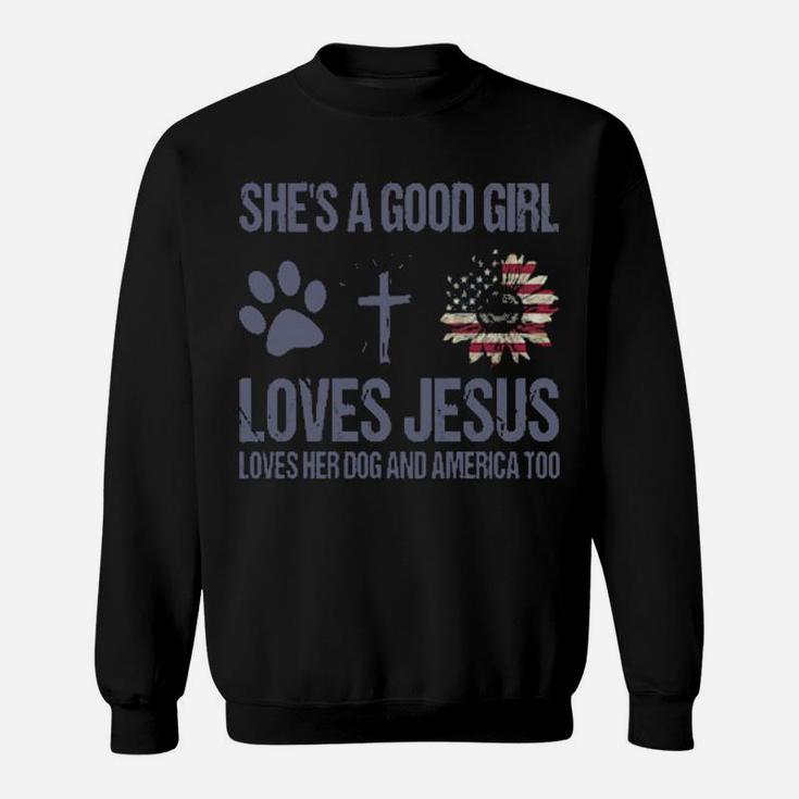 She Is A Good Girl Loves Jesus Loves Her Dog And America Too Sweatshirt