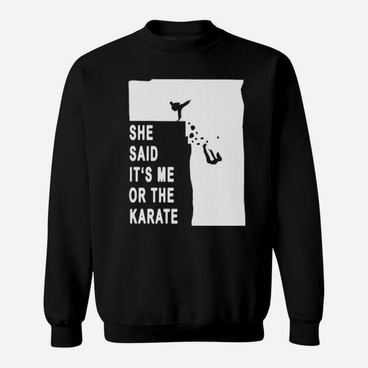 She Said It's Me Or The Karate Sweatshirt