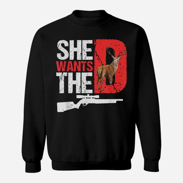 She Wants The D T Shirt Funny Deer Hunting Hunter Sarcastic Sweatshirt
