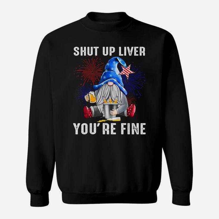Shut Up Liver You're Fine Gnome Flag Us 4Th Of July Beer Sweatshirt
