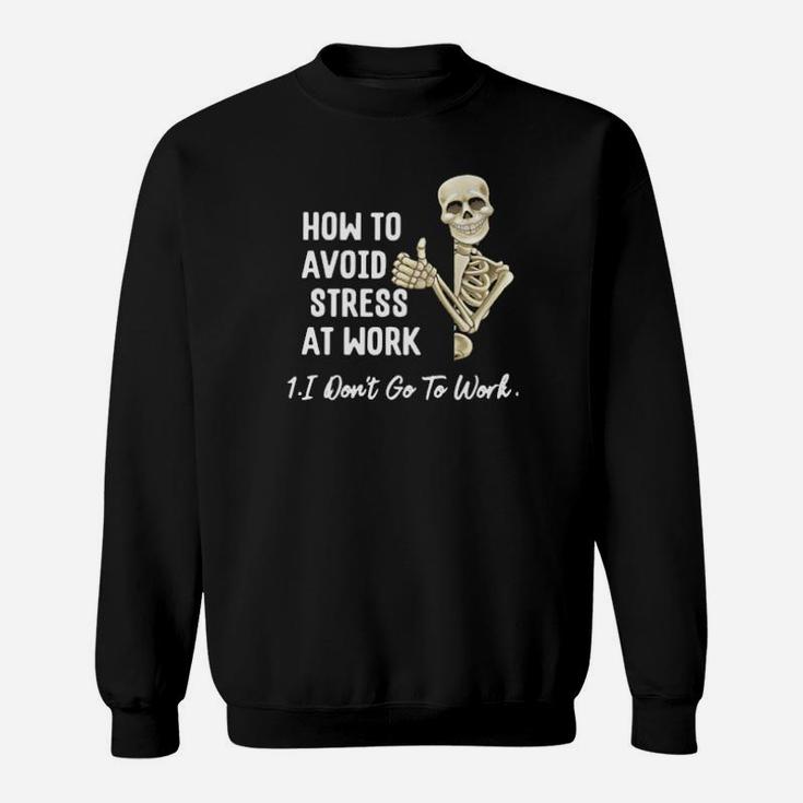 Skeleton How To Avoid Stress At Work I Don't Go To Work Funny Sweatshirt