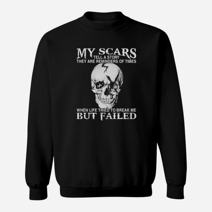 Skull My Scars Tell A Story They Are Reminders Of Times When Life Tried To Break Me But Failed Sweatshirt