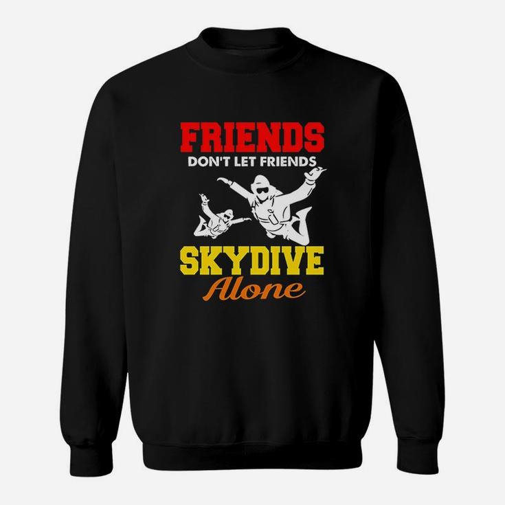 Skydiving Friends Do Not Let Friends Skydive Alone Sweatshirt