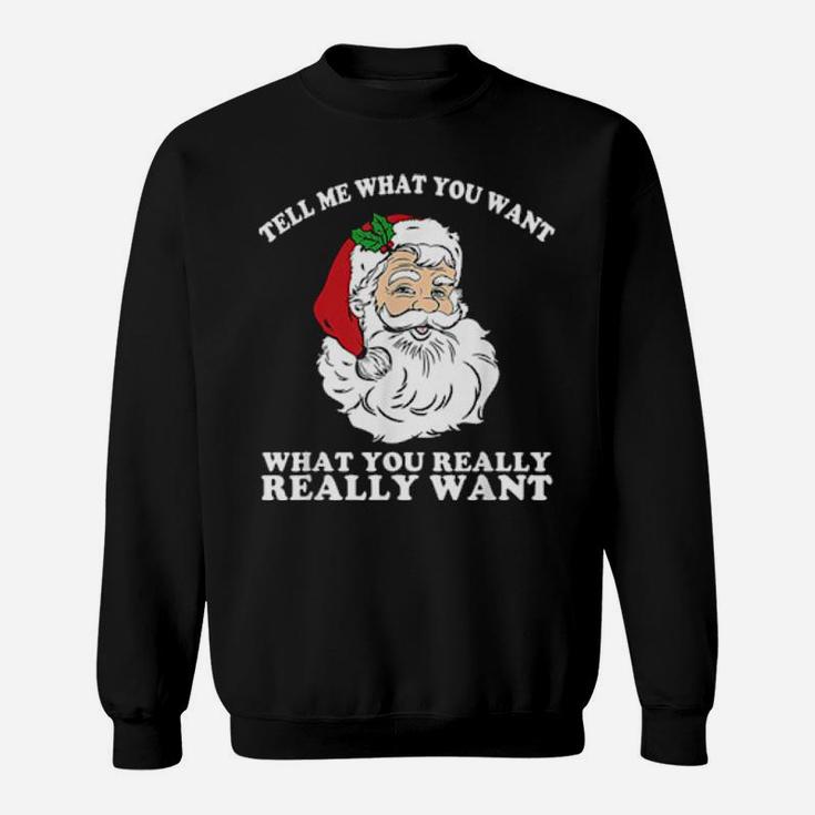 So Tell Me What You Want Really Really Want Santa Sweatshirt