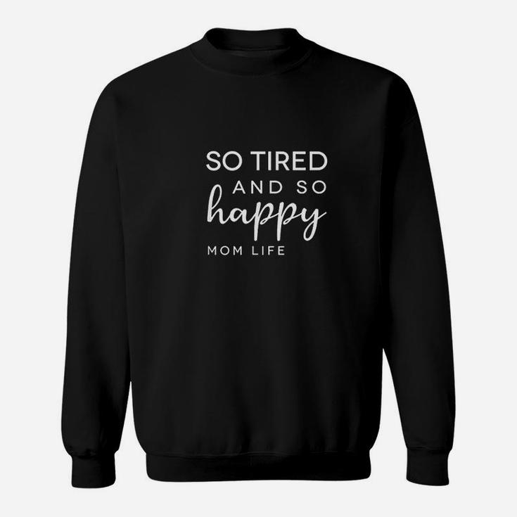 So Tired And So Happy Mom Life Sweatshirt