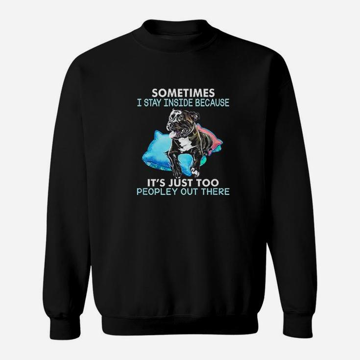 Sometimes I Stay Inside Because It Is Just Too Peopley Sweatshirt