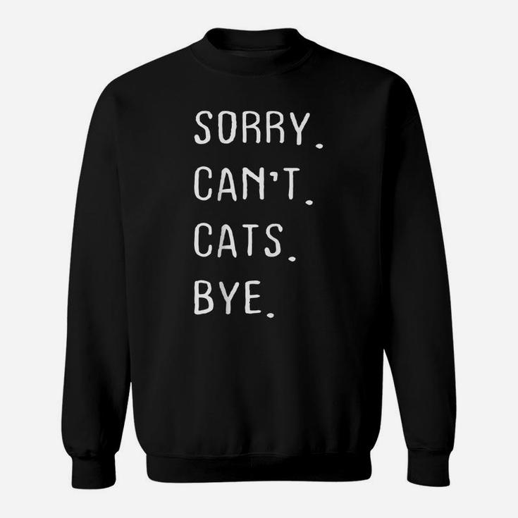 Sorry Can't Cats Bye - Cat Lovers Sweatshirt
