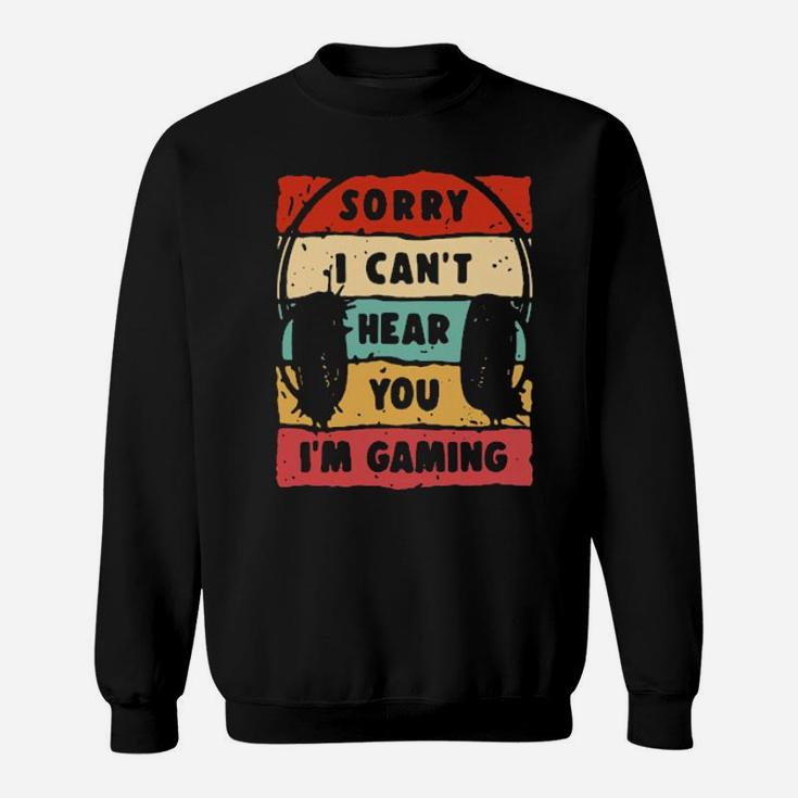 Sorry I Cant Hear You Im Gaming Sweatshirt