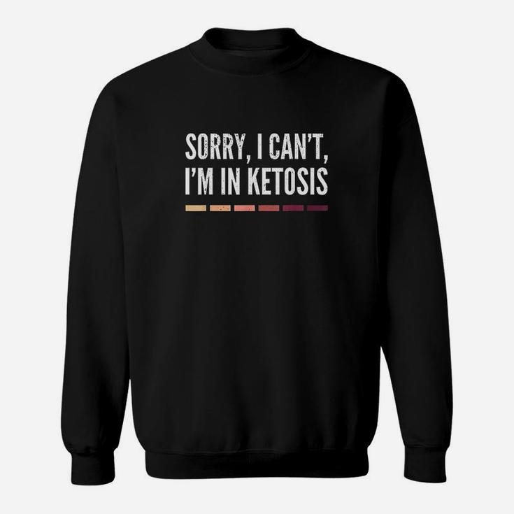 Sorry I Cant Im In Ketosis Funny Keto Lifestyle Gift Sweatshirt