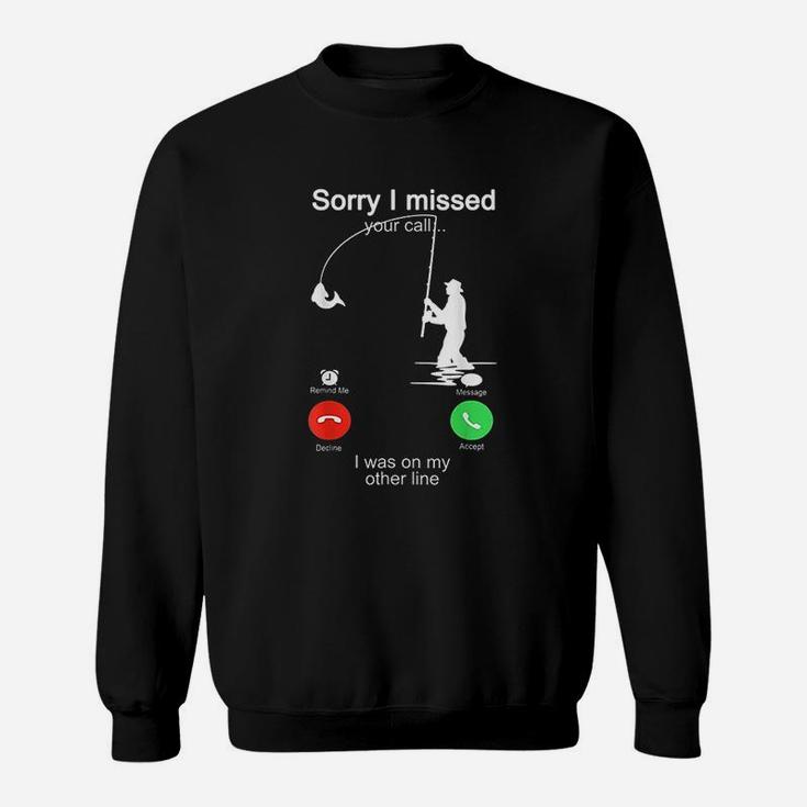 Sorry I Missed Your Call Fishing Was On Other Line Sweatshirt