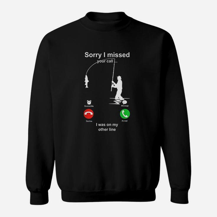 Sorry I Missed Your Call I Was On My Other Line Fishing Sweatshirt
