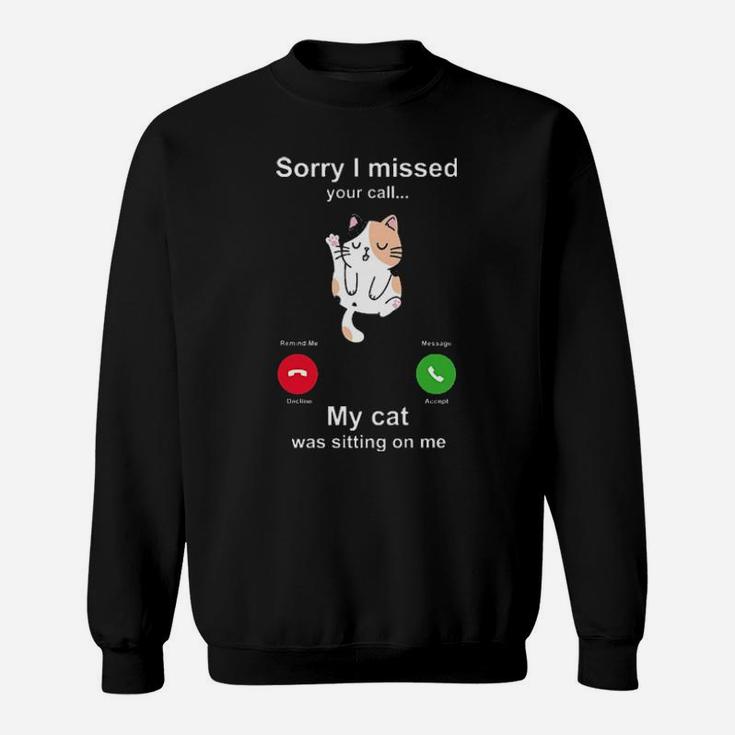 Sorry I Missed Your Call My Cat Was Siting On Me Sweatshirt