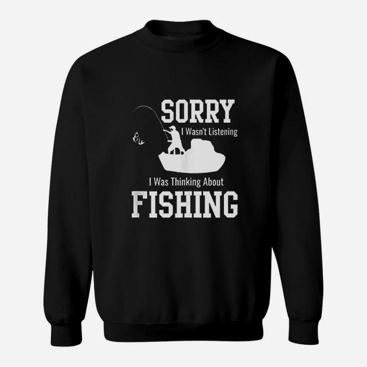 Sorry I Was Not Listening Thinking About Fishing Sweatshirt Sorry I Was Not Listening Thinking About Fishing Sweatshirt