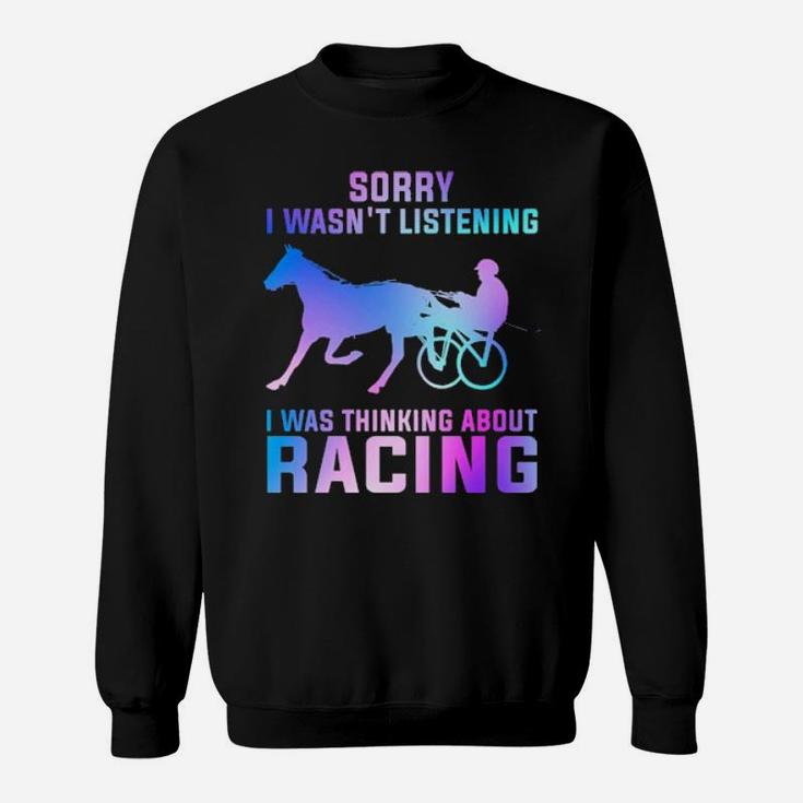 Sorry I Wasn't Listening I Was Thinking About Racing Sweatshirt