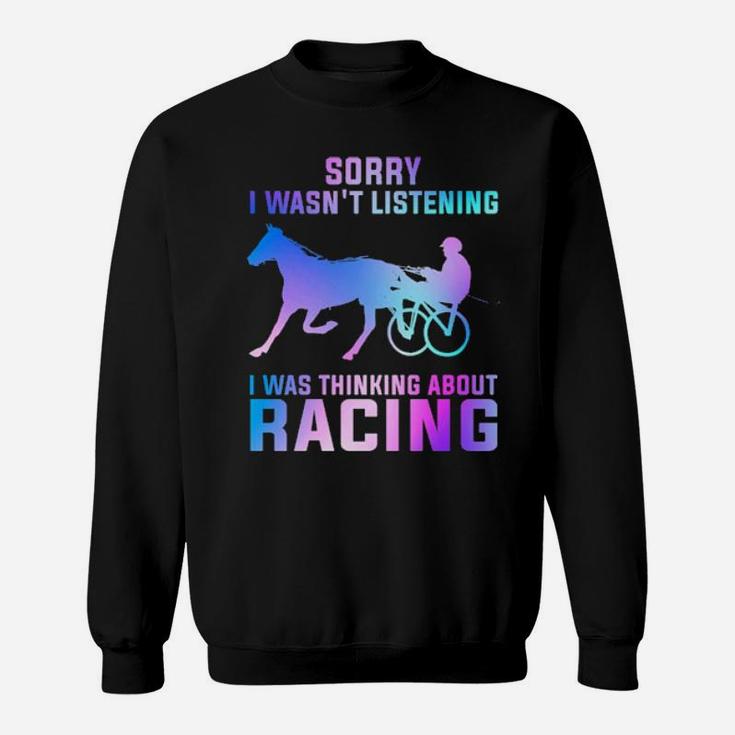 Sorry I Wasn't Listening I Was Thinking About Racing Sweatshirt