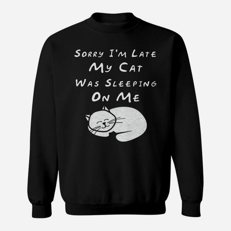 Sorry I'm Late My Cat Sleeping On Me Funny Cat Lovers Gift Sweatshirt
