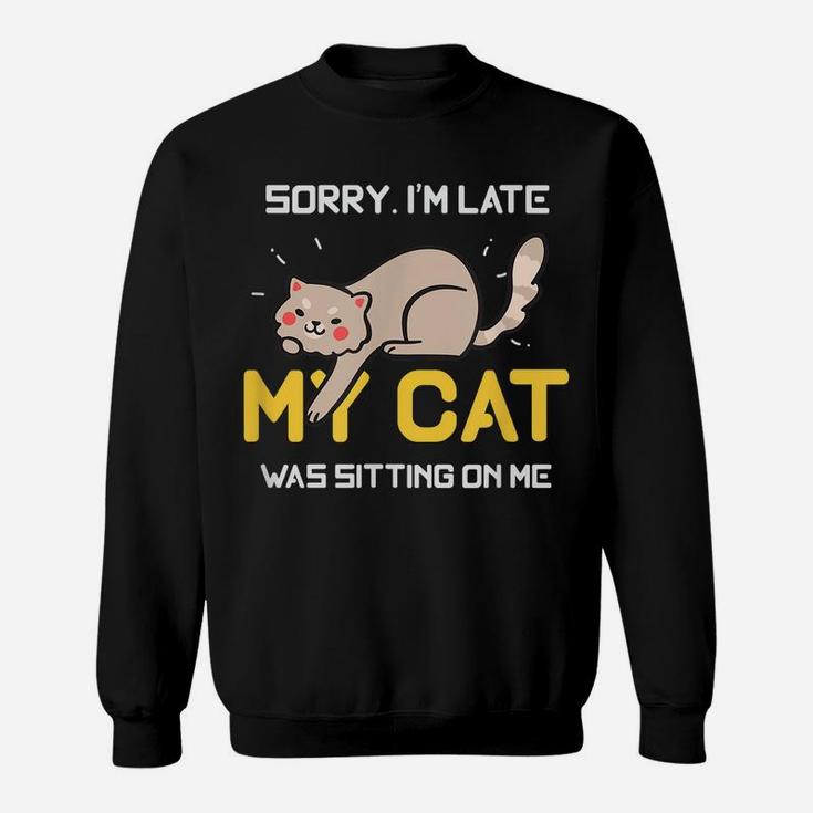 Sorry I'm Late My Cat Was Sitting On Me Cat Lovers Sweatshirt