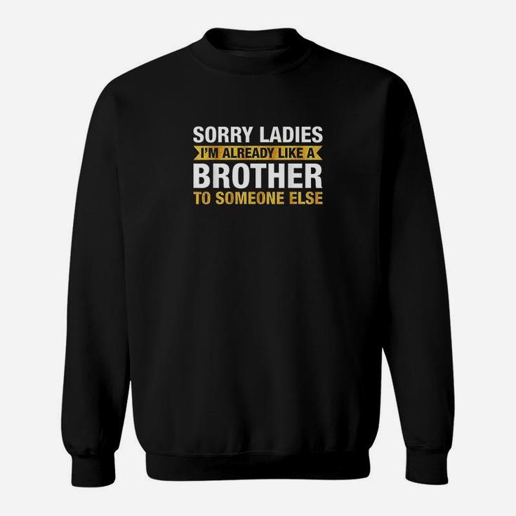 Sorry Ladies Im Already Like A Brother To Someone Else Sweatshirt