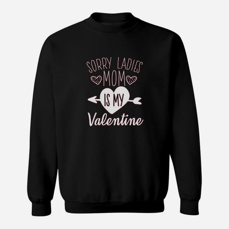 Sorry Ladies Mom Is My Valentine Sweatshirt