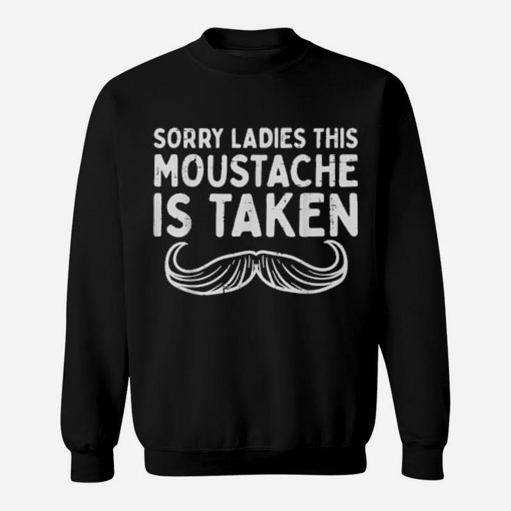 Sorry Ladies Moustache Taken Valentines Day Sweatshirt