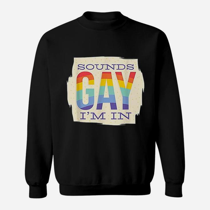 Sounds Gay I Am In Sweatshirt
