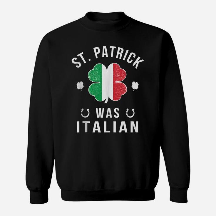 St Patrick Was Italian St Patrick's Day Italian Flag Clover Sweatshirt