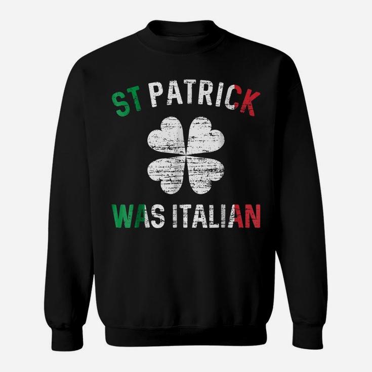 St Patrick Was Italian  - St Patrick's Day Sweatshirt