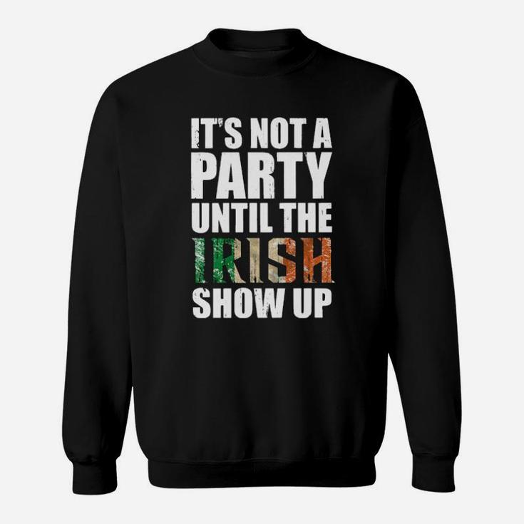 St Patricks Day Its Not A Party Until The Irish Show Up Sweatshirt St Patricks Day Its Not A Party Until The Irish Show Up Sweatshirt