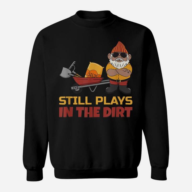 Still Plays In The Dirt - Funny Gnome Sweatshirt