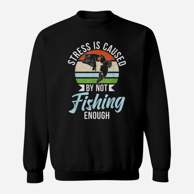 Stress Is Caused By Not Fishing Enough Hunting Fishing Sweatshirt