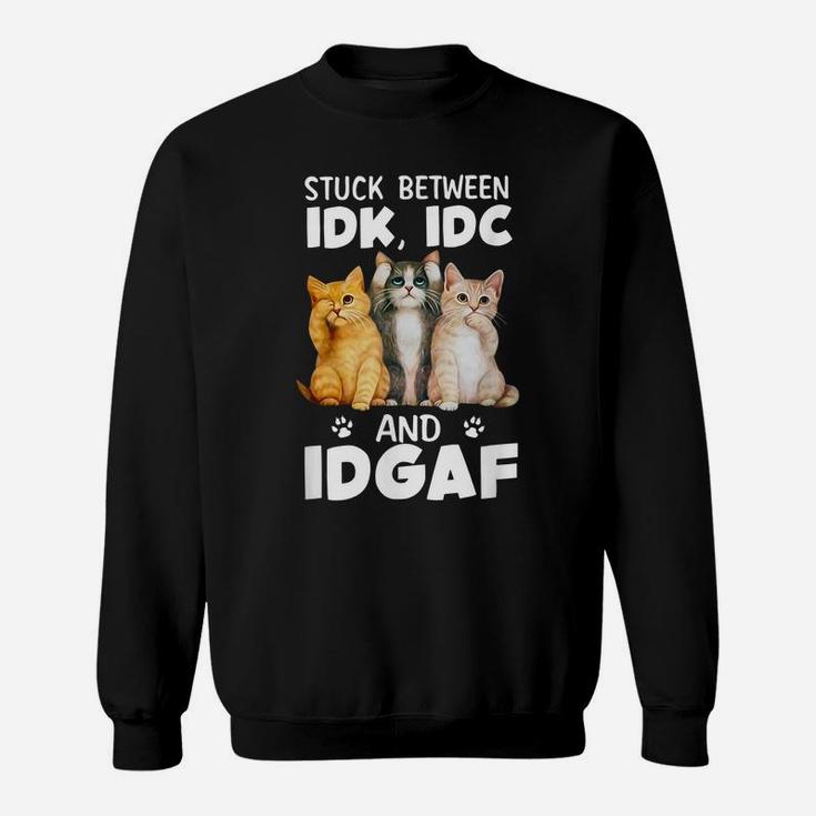 Stuck-Between-Idk-Idc-And-Idgaf Funny Cat Lovers Sweatshirt