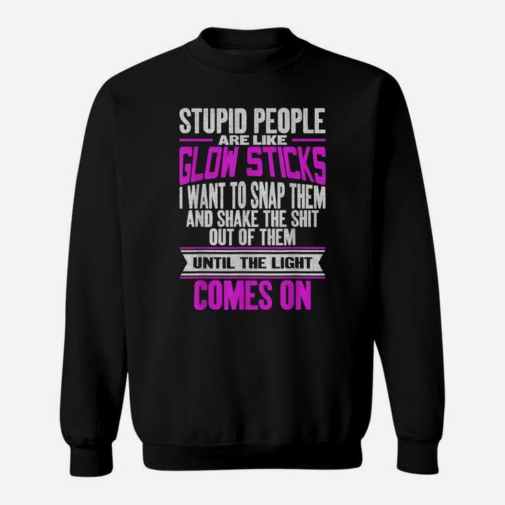 Stupid People Are Like Glow Sticks Funny Saying Sweatshirt