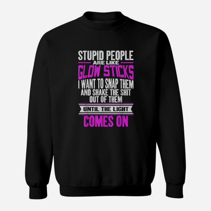 Stupid People Are Like Glow Sticks Sweatshirt