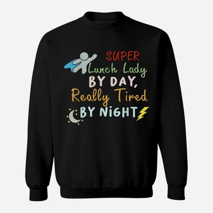 Super Lunch Lady By Day Tired By Night Funny Cafeteria Lady Sweatshirt