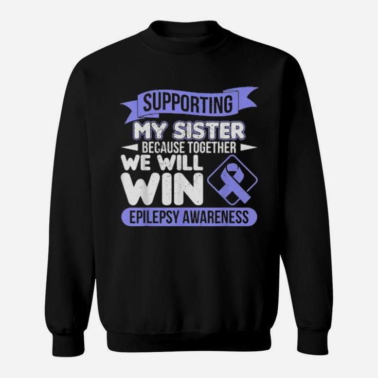 Supporting My Sister Because Together We Will Win Epilepsy Sweatshirt