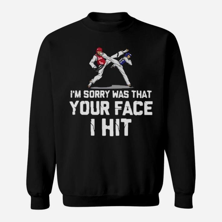 Taekwondo I Am Sorry Was That Your Face I Hit Sweatshirt