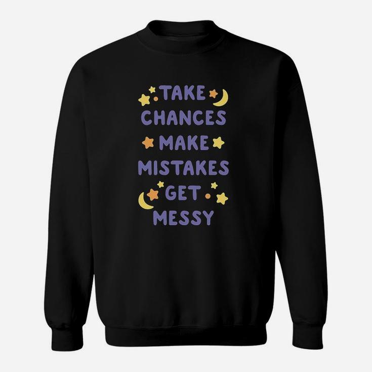 Take Chances Make Mistakes Get Messy Sweatshirt