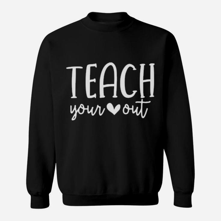 Teach Your Heart Out  Novelty Teachers Valentines Day Gift Sweatshirt