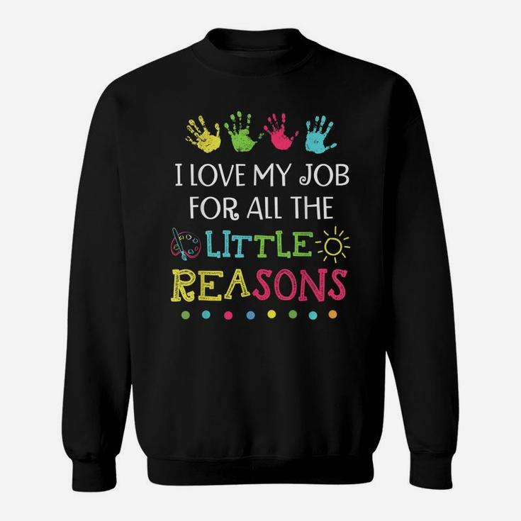 Teacher Shirt I Love My Job For All The Little Reasons Sweatshirt