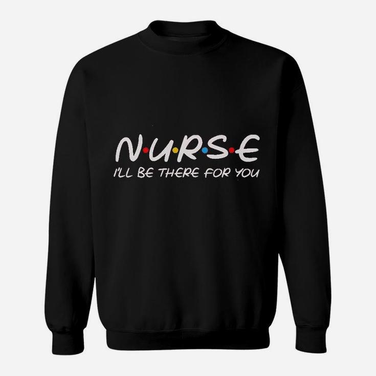 Teeamore Nurse I Will Be There For You Nursing Gifts Nurses Save Lives Sweatshirt