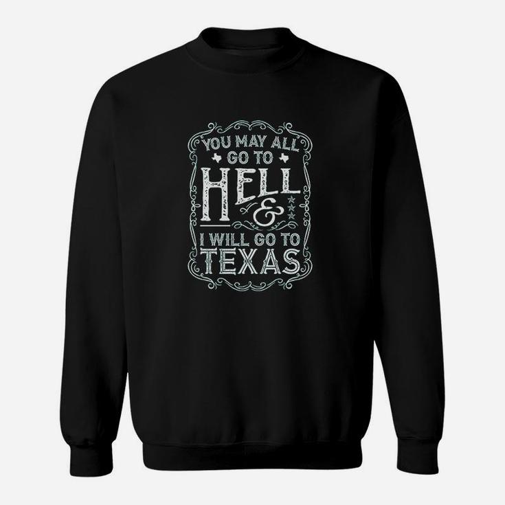 Texas You May All Go To Hell And I Will Go To Texas Sweatshirt